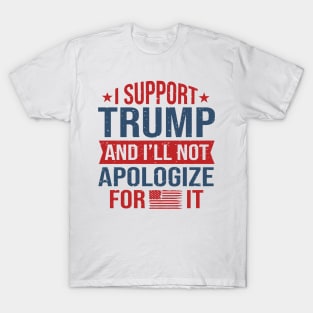 I support trump and I'll not apologize for it 2024 Election Vote Trump Political Presidential Campaign T-Shirt